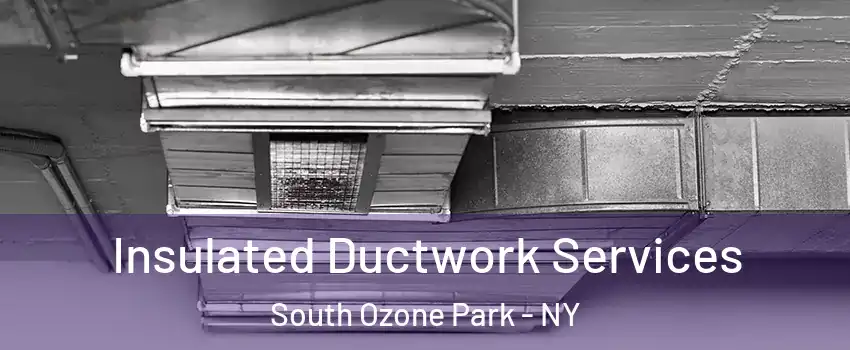 Insulated Ductwork Services South Ozone Park - NY