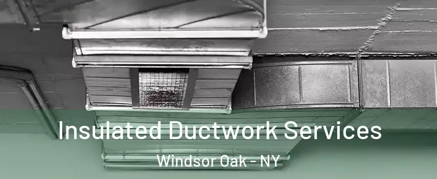 Insulated Ductwork Services Windsor Oak - NY