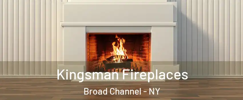 Kingsman Fireplaces Broad Channel - NY