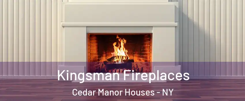 Kingsman Fireplaces Cedar Manor Houses - NY