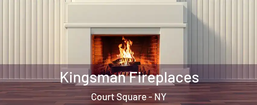 Kingsman Fireplaces Court Square - NY