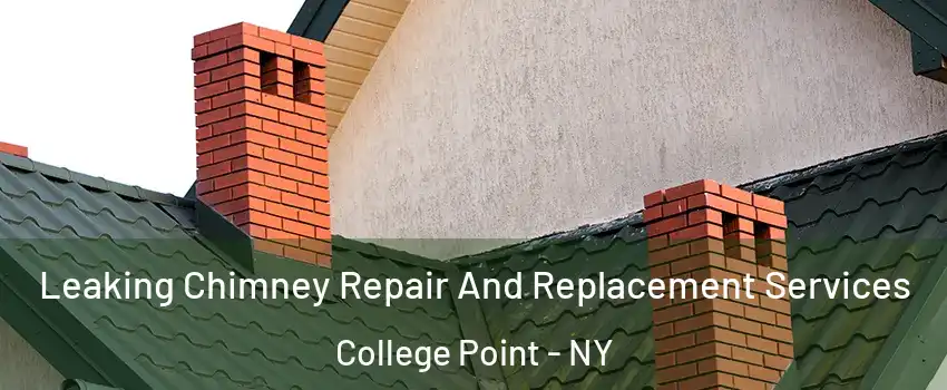 Leaking Chimney Repair And Replacement Services College Point - NY