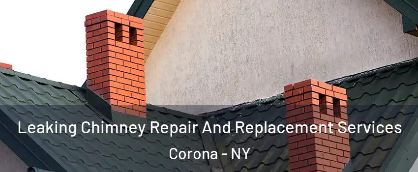 Leaking Chimney Repair And Replacement Services Corona - NY
