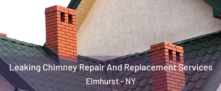 Leaking Chimney Repair And Replacement Services Elmhurst - NY