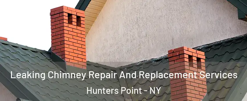 Leaking Chimney Repair And Replacement Services Hunters Point - NY