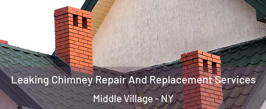 Leaking Chimney Repair And Replacement Services Middle Village - NY