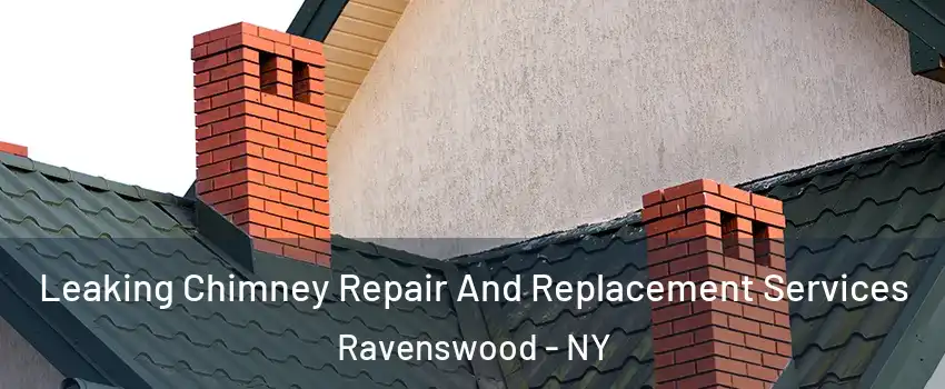 Leaking Chimney Repair And Replacement Services Ravenswood - NY