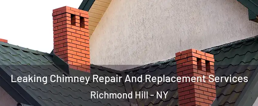 Leaking Chimney Repair And Replacement Services Richmond Hill - NY