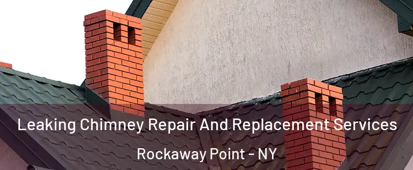 Leaking Chimney Repair And Replacement Services Rockaway Point - NY
