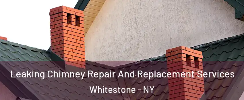 Leaking Chimney Repair And Replacement Services Whitestone - NY