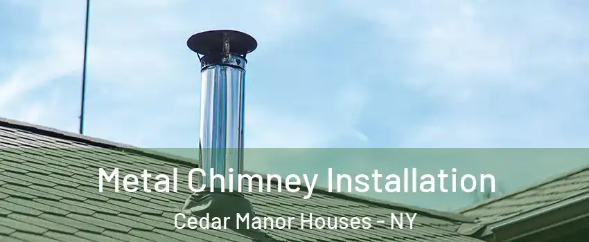 Metal Chimney Installation Cedar Manor Houses - NY