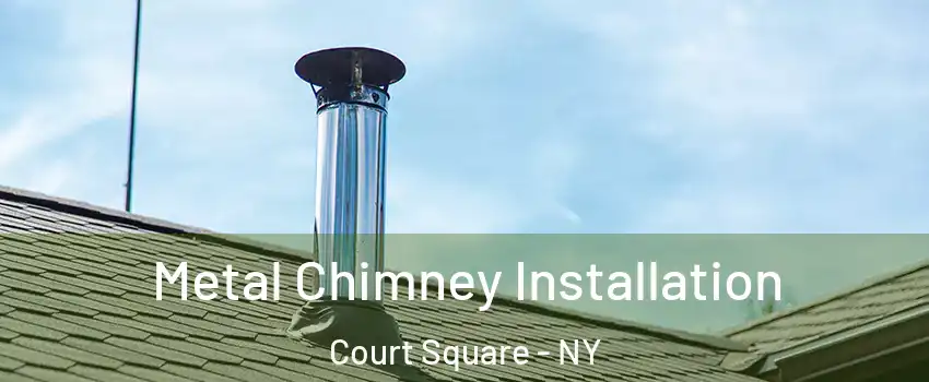 Metal Chimney Installation Court Square - NY