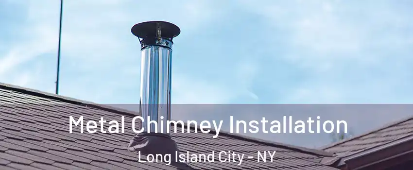 Metal Chimney Installation Long Island City - NY