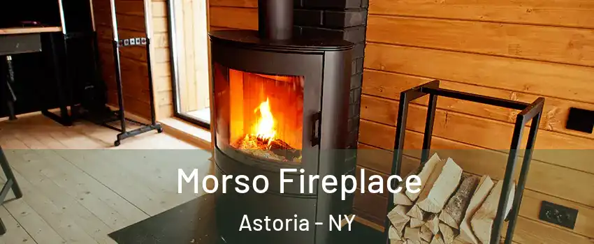 Morso Fireplace Astoria - NY
