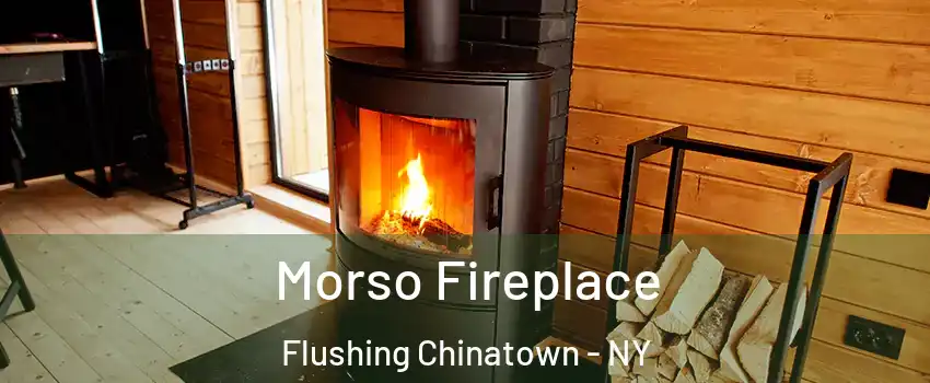 Morso Fireplace Flushing Chinatown - NY