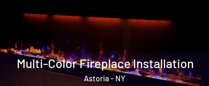 Multi-Color Fireplace Installation Astoria - NY
