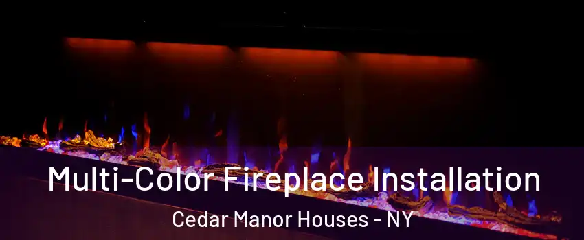 Multi-Color Fireplace Installation Cedar Manor Houses - NY