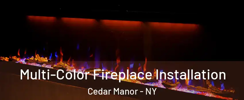 Multi-Color Fireplace Installation Cedar Manor - NY