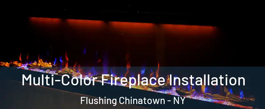 Multi-Color Fireplace Installation Flushing Chinatown - NY