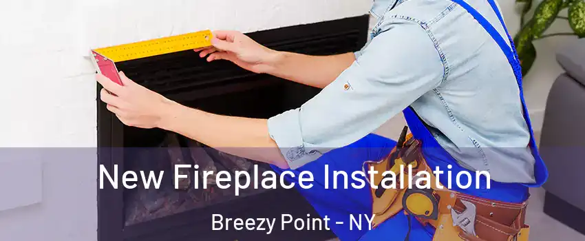 New Fireplace Installation Breezy Point - NY