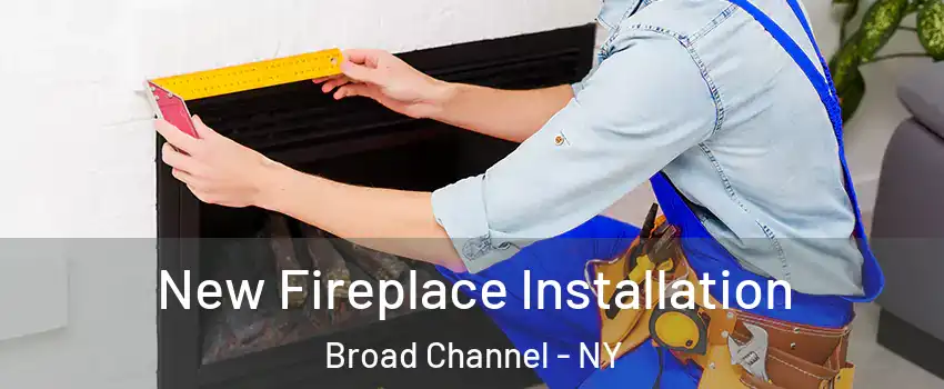 New Fireplace Installation Broad Channel - NY