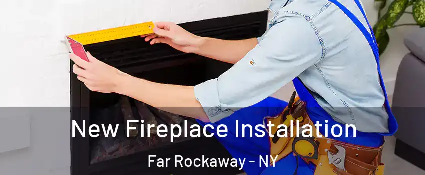 New Fireplace Installation Far Rockaway - NY