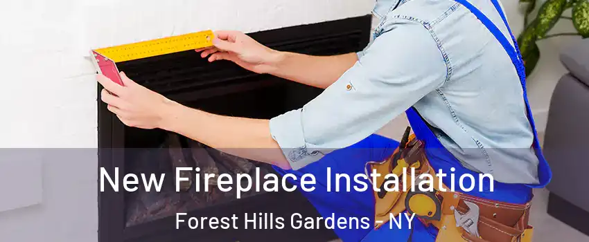 New Fireplace Installation Forest Hills Gardens - NY