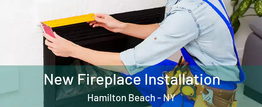 New Fireplace Installation Hamilton Beach - NY