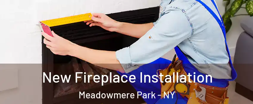 New Fireplace Installation Meadowmere Park - NY