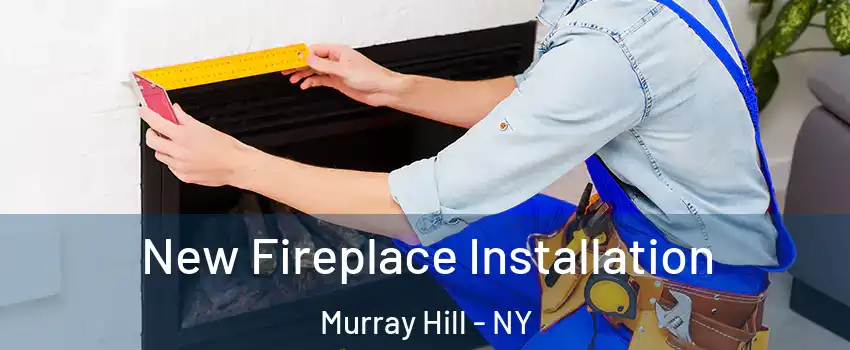 New Fireplace Installation Murray Hill - NY