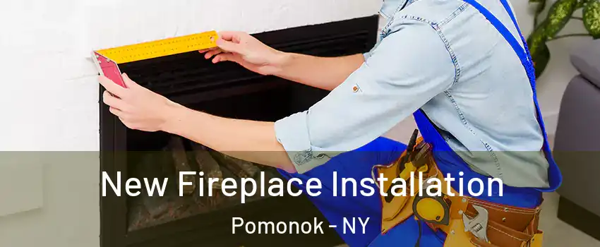 New Fireplace Installation Pomonok - NY