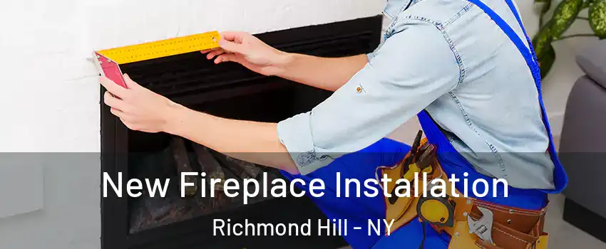 New Fireplace Installation Richmond Hill - NY