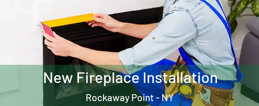 New Fireplace Installation Rockaway Point - NY