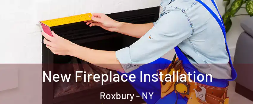 New Fireplace Installation Roxbury - NY