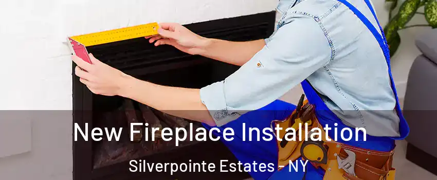 New Fireplace Installation Silverpointe Estates - NY