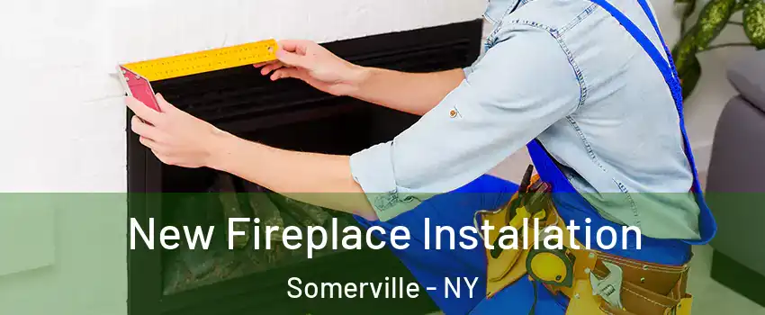 New Fireplace Installation Somerville - NY