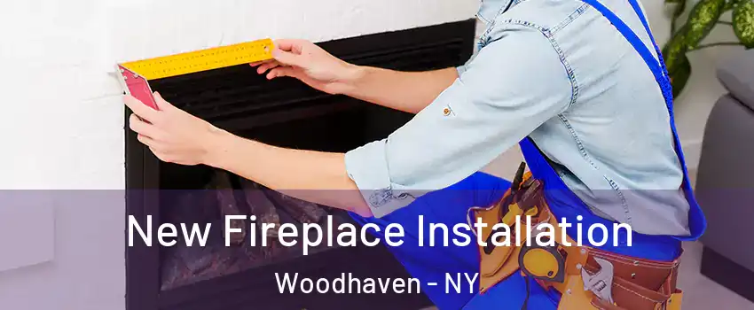 New Fireplace Installation Woodhaven - NY