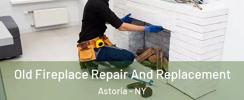 Old Fireplace Repair And Replacement Astoria - NY
