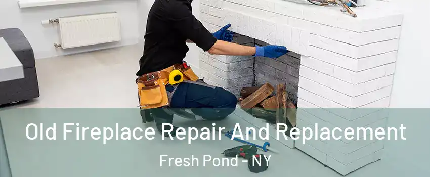 Old Fireplace Repair And Replacement Fresh Pond - NY