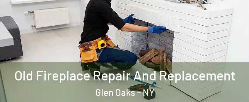 Old Fireplace Repair And Replacement Glen Oaks - NY