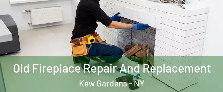 Old Fireplace Repair And Replacement Kew Gardens - NY