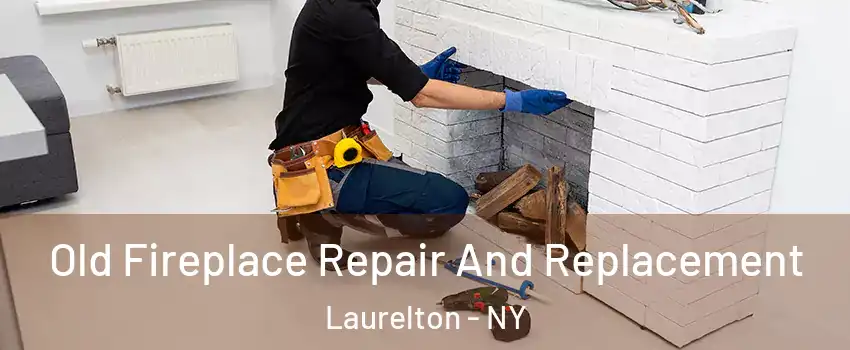 Old Fireplace Repair And Replacement Laurelton - NY