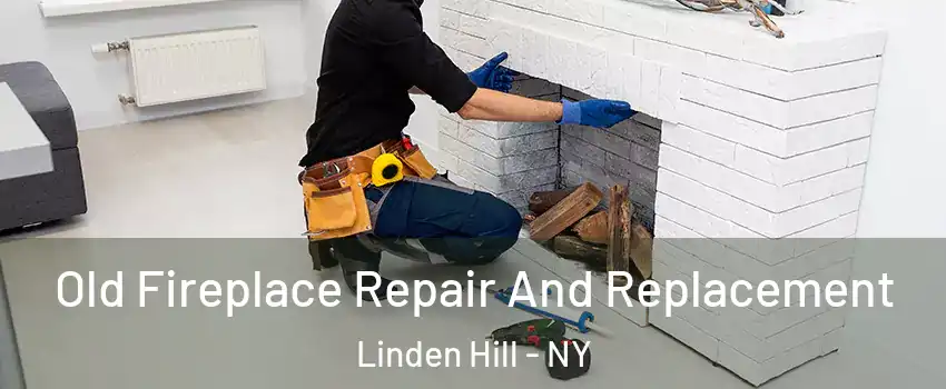 Old Fireplace Repair And Replacement Linden Hill - NY