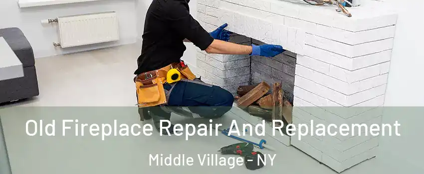 Old Fireplace Repair And Replacement Middle Village - NY