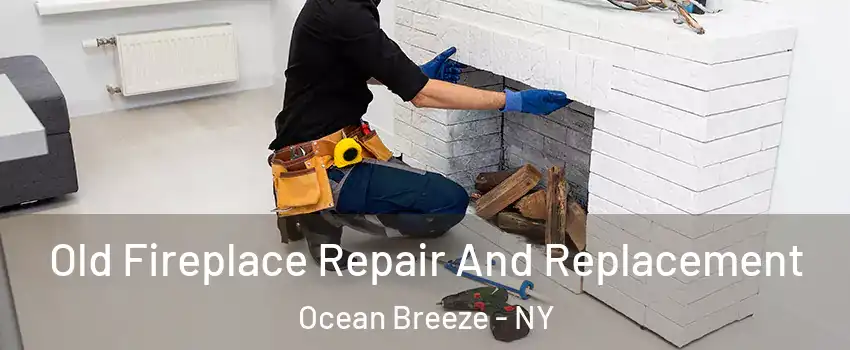 Old Fireplace Repair And Replacement Ocean Breeze - NY