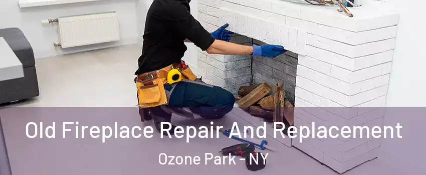 Old Fireplace Repair And Replacement Ozone Park - NY