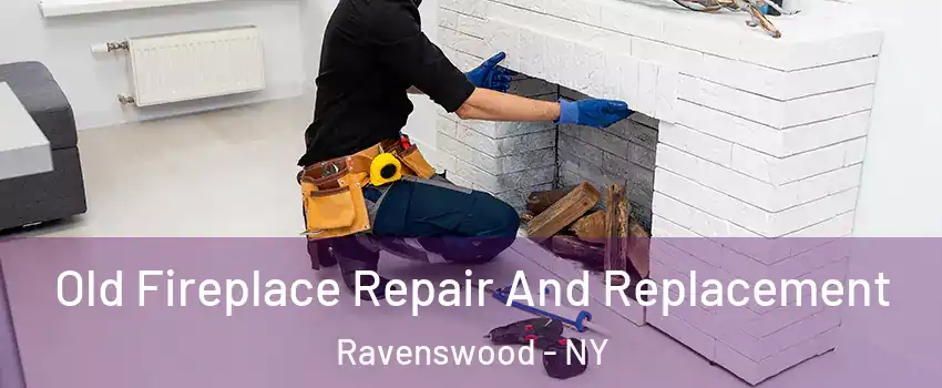 Old Fireplace Repair And Replacement Ravenswood - NY