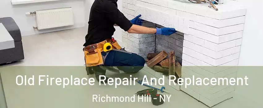Old Fireplace Repair And Replacement Richmond Hill - NY