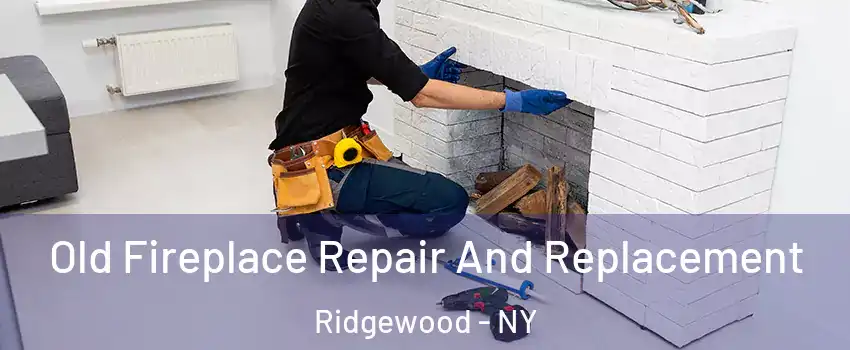 Old Fireplace Repair And Replacement Ridgewood - NY
