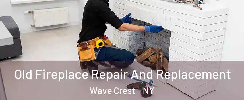 Old Fireplace Repair And Replacement Wave Crest - NY